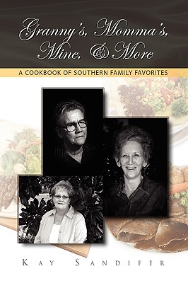 Granny’s, Momma’s, Mine, & More: A Cookbook of Southern Family Favorites