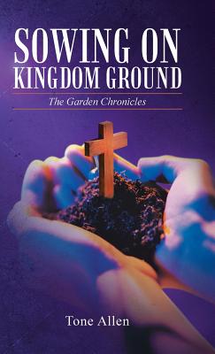 Sowing on Kingdom Ground: The Garden Chronicles