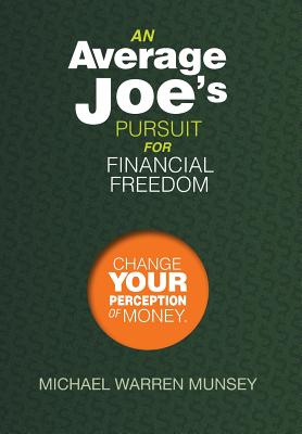 An Average Joe’s Pursuit for Financial Freedom: Change Your Perception of Money