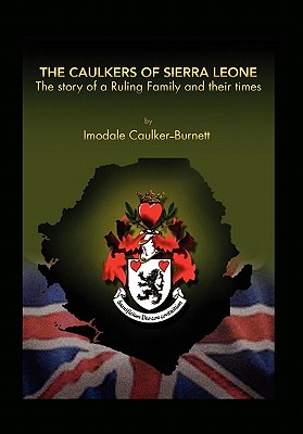 The Caulkers of Sierra Leone: The Story of a Ruling Family and Their Times