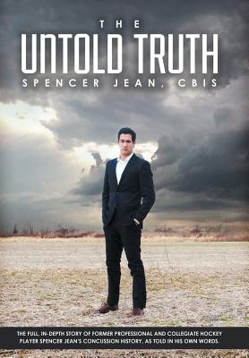 The Untold Truth: The Full in Depth Story of Former Professional and Collegiate Hockey Player Spencer Jean’s Concussion History