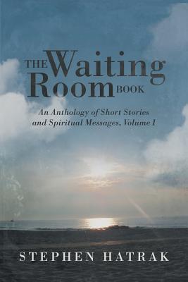 The Waiting Room Book: An Anthology of Short Stories and Spiritual Messages