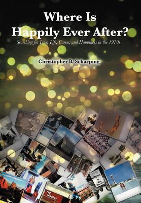 Where Is Happily Ever After: Searching for Love, Life, Career and Happiness in the 1970’s