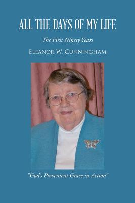 All the Days of My Life: The First Ninety Years God’s Prevenient Grace in Action