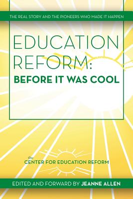 Education Reform: Before It Was Cool: The Real Story and Pioneers Who Made It Happen