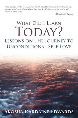 What Did I Learn Today?: Lessons on the Journey to Unconditional Self-love