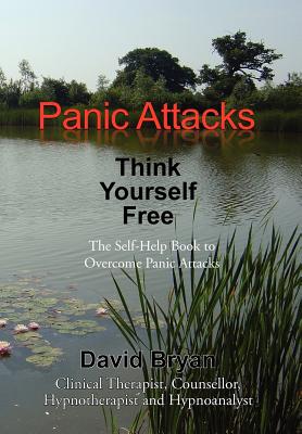 Panic Attacks Think Yourself Free: The Self-help Book to Overcome Panic Attacks