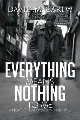 Everything Means Nothing to Me: A Novel of Underground Novel