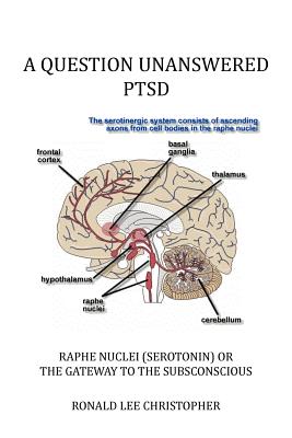 A Question Unanswered PTSD: Raphe Nuclei (Serotonin) or the Gateway to the Subconscious