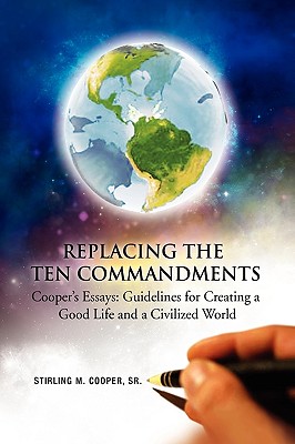 Replacing the Ten Commandments: Cooper’s Essays Guidelines for Creating a Good Life and a Civilized World