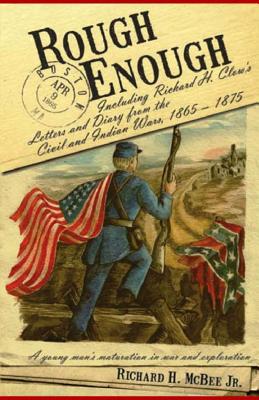 Rough Enough: Richard H. Clow’s Letters and Diary from the Civil and Indian Wars, 1865 - 1875