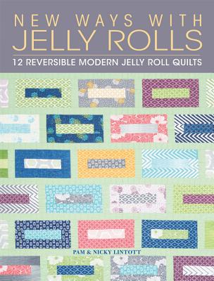 New Ways with Jelly Rolls: 12 Reversible Modern Jelly Roll Quilts