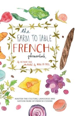 Farm to Table French Phrasebook: Master the Culture, Language and Savoir Faire of French Cuisine