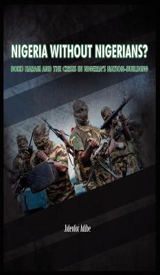 Nigeria Without Nigerians?: Boko Haram and the Crisis in Nigeria’s Nation-Building Project