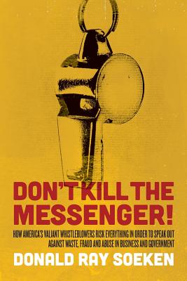 Don’t Kill the Messenger!: How America’s Valiant Whistleblowers Risk Everything in Order to Speak Out Against Waste, Fraud and A