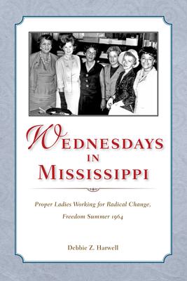 Wednesdays in Mississippi: Proper Ladies Working for Radical Change, Freedom Summer 1964