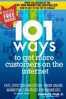 101 Ways to Get More Customers from the Internet in 2014: Fast, Effective and Future-proof Online Marketing Strategies for Busin