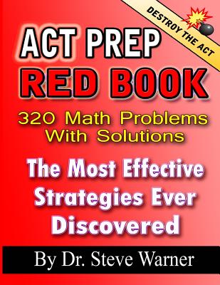 ACT Prep Red Book: 320 Math Problems With Solutions, The Most Effective Strategies Ever Discovered