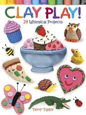 Clay Play! 24 Whimsical Projects