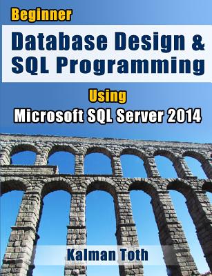 Beginner Database Design & SQL Programming Using Microsoft SQL Server 2014