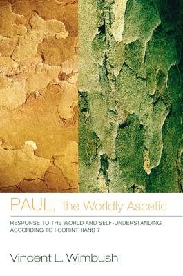 Paul, the Worldly Ascetic: Response to the World and Self-Understanding According to I Corinthians 7