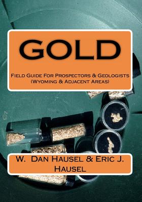 Gold: A Field Guide for Prospectors and Geologists (Wyoming and Nearby Regions)