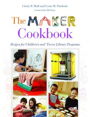 The Maker Cookbook: Recipes for Children’s and ’Tween Library Programs