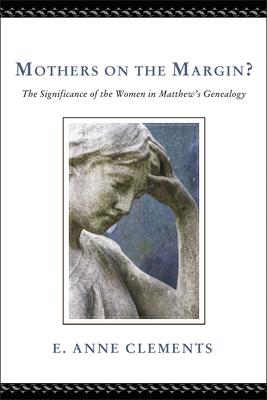 Mothers on the Margin?: The Significance of the Women in Matthew’s Genealogy