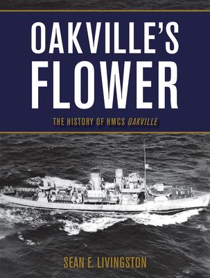 Oakville’s Flower: The History of the HMCS Oakville