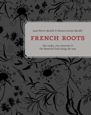 French Roots: Two Cooks, Two Countries & the Beautiful Food Along the Way