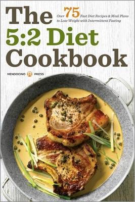 The 5:2 Diet Cookbook: Over 75 Fast Diet Recipes & Meal Plans to Lose Weight With Intermittent Fasting