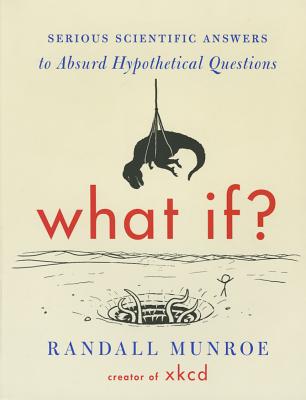 What If?: Serious Scientific Answers to Absurd Hypothetical Questions