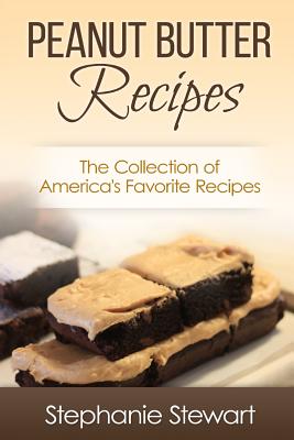 Peanut Butter Recipes: The Collection of America’s Favorite Recipes