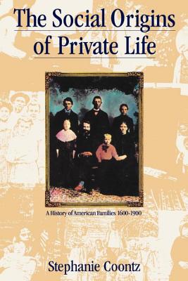 The Social Origins of Private Life: A History of American Families, 1600-1900