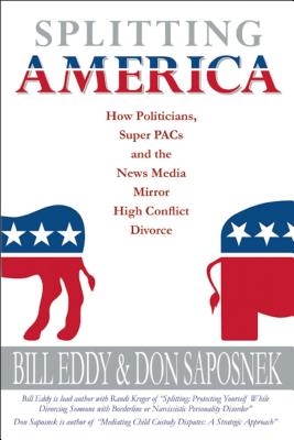 Splitting America: How Today’s Politicians, Super PACs and the News Media Mirror High Conflict Divorce