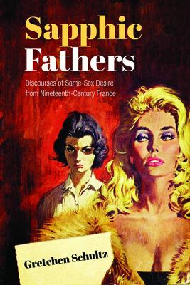 Sapphic Fathers: Discourses of Same-Sex Desire from Nineteenth-Century France