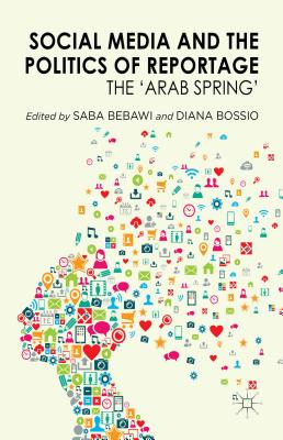 Social Media and the Politics of Reportage: The ’Arab Spring’