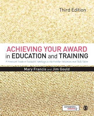 Achieving Your Award in Education and Training: A Practical Guide to Successful Teaching in the Further Education and Skills Sec