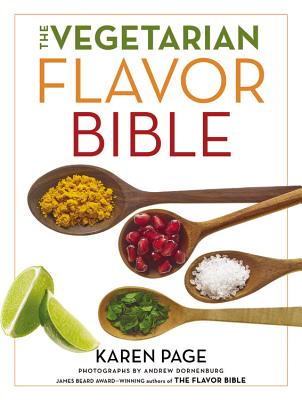 The Vegetarian Flavor Bible: The Essential Guide to Culinary Creativity With Vegetables, Fruits, Grains, Legumes, Nuts, Seeds, a