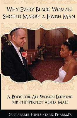 Why Every Black Woman Should Marry a Jewish Man: A Book for All Women Looking for the Perfect Alpha Male