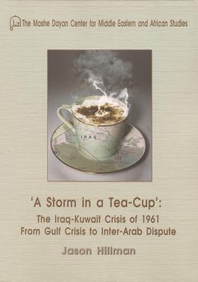 A Storm in a Tea-Cup: The Iraq-Kuwait Crisis of 1961: From Gulf Crisis to Inter-Arab Dispute