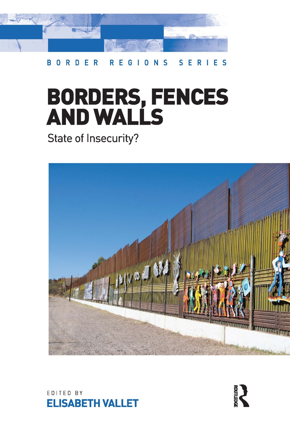 Borders, Fences and Walls: State of Insecurity?