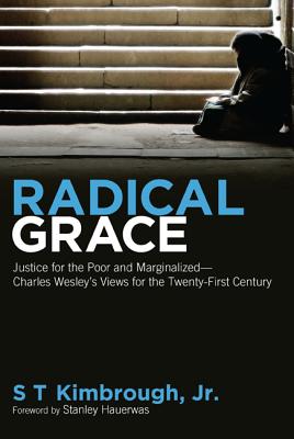 Radical Grace: Justice for the Poor and Marginalized: Charles Wesley’s Views for the Twenty-First Century