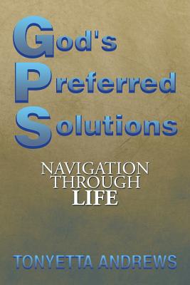 G.p.s. God’s Preferred Solutions: Navigationthrough Life