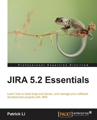 JIRA 5.2 Essentials: Learn How to Track Bugs and Issues, and Manage Your Software Development Projects With Jira