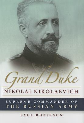 Grand Duke Nikolai Nikolaevich: Supreme Commander of the Russian Army