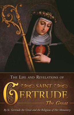 The Life and Revelations of St. Gertrude the Great: Virgin and Abbess of the Order of St. Benedict