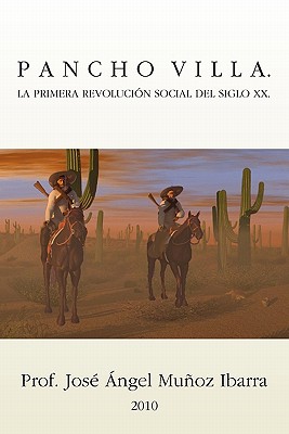 Pancho Villa: La Primera Revolución Social Del Siglo XX