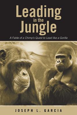 Leading in the Jungle: A Fable of a Chimp’s Quest to Lead Like a Gorilla