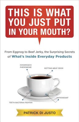 This Is What You Just Put in Your Mouth?: From Eggnog to Beef Jerky, the Surprising Secrets of What’s Inside Everyday Products
